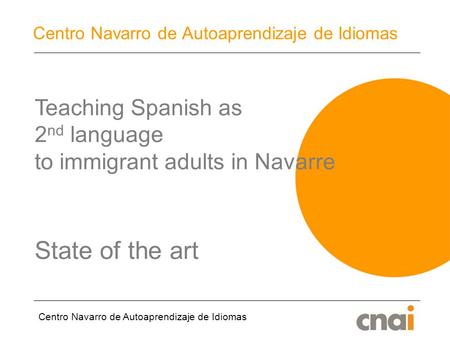 Centro Navarro de Autoaprendizaje de Idiomas Teaching Spanish as 2 nd language to immigrant adults in Navarre State of the art.