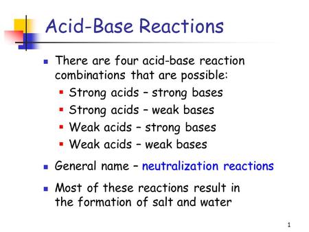 1 There are four acid-base reaction combinations that are possible:  Strong acids – strong bases  Strong acids – weak bases  Weak acids – strong bases.