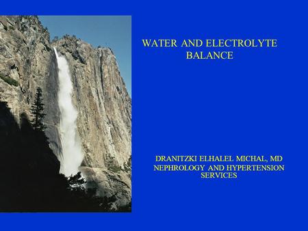 WATER AND ELECTROLYTE BALANCE DRANITZKI ELHALEL MICHAL, MD NEPHROLOGY AND HYPERTENSION SERVICES.