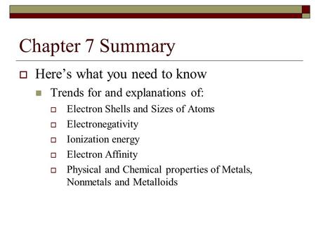 Chapter 7 Summary  Here’s what you need to know Trends for and explanations of:  Electron Shells and Sizes of Atoms  Electronegativity  Ionization.