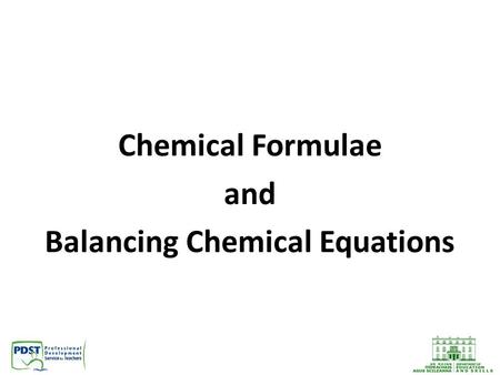 Chemical Formulae and Balancing Chemical Equations.