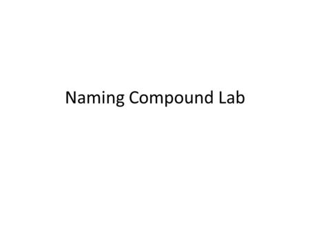 Naming Compound Lab. Pb(NO 3 ) 2 + FeCl 3  white ppt.