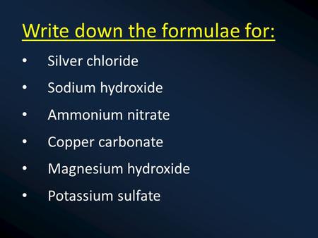 Write down the formulae for: Silver chloride Sodium hydroxide Ammonium nitrate Copper carbonate Magnesium hydroxide Potassium sulfate.