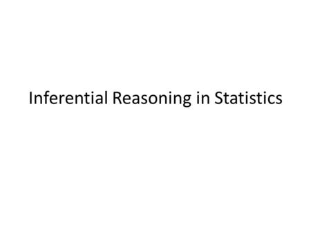 Inferential Reasoning in Statistics. PPDAC Problem, question, purpose for investigating Plan, Data, Analyse data, Draw a conclusion, justify with evidence.