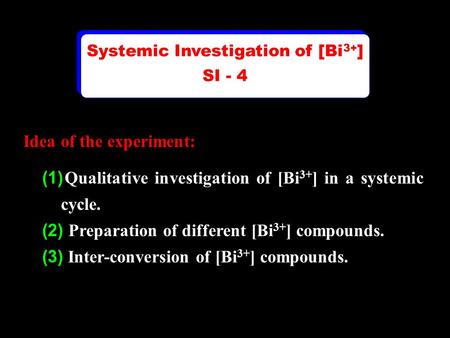 Idea of the experiment: (1) Qualitative investigation of [Bi 3+ ] in a systemic cycle. (2) Preparation of different [Bi 3+ ] compounds. (3) Inter-conversion.