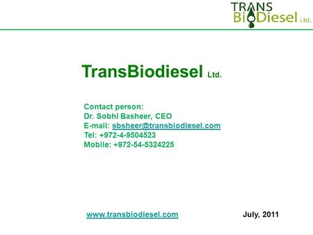 Contact person: Dr. Sobhi Basheer, CEO   Tel: +972-4-9504523 Mobile: +972-54-5324225 TransBiodiesel.