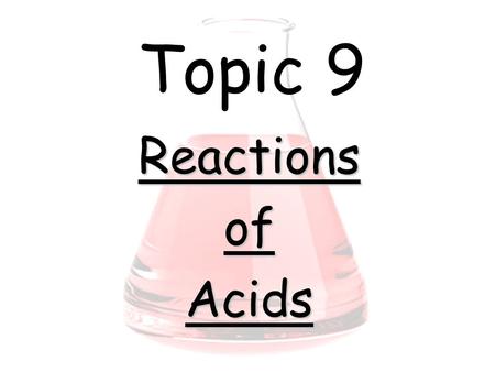 Topic 9 ReactionsofAcids. Acids and Alkalis When an acid reacts with an alkali the general equation is: Acid + Alkali  Salt + Water.