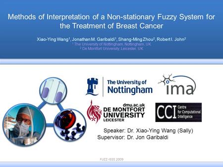 FUZZ-IEEE 2009 Methods of Interpretation of a Non-stationary Fuzzy System for the Treatment of Breast Cancer Xiao-Ying Wang 1, Jonathan M. Garibaldi 1,