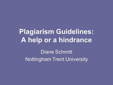 Plagiarism Guidelines: A help or a hindrance Diane Schmitt Nottingham Trent University.