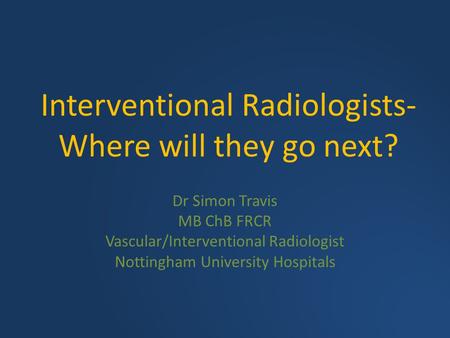 Interventional Radiologists- Where will they go next?