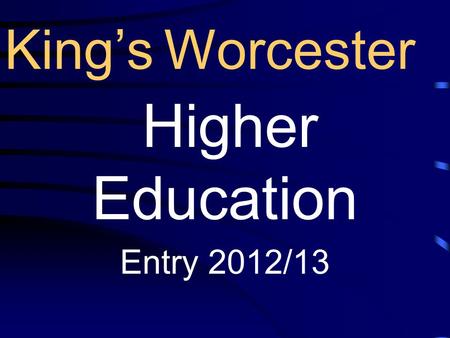 King’s Worcester Higher Education Entry 2012/13.