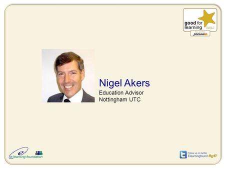 Nigel Akers Education Advisor Nottingham UTC. Learning for good: using IT to secure success in the 21 st century Nigel Akers Education Adviser, Nottingham.