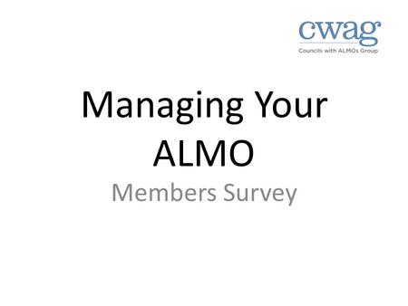 Managing Your ALMO Members Survey. Survey Questions 1.Board Structure 2.Performance Management 3.Annual Delivery Plan 4. and 5.Services in the MA or SLAs.