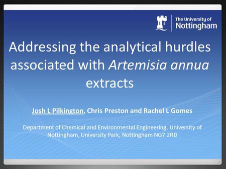 Addressing the analytical hurdles associated with Artemisia annua extracts Josh L Pilkington, Chris Preston and Rachel L Gomes Department of Chemical and.