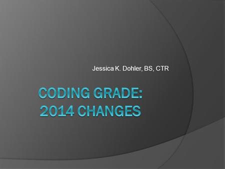 Jessica K. Dohler, BS, CTR. Need for Change  Complicated Site Specific Grading No easy conversion to available codes Need for special guidelines 