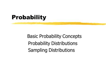 Probability Basic Probability Concepts Probability Distributions Sampling Distributions.