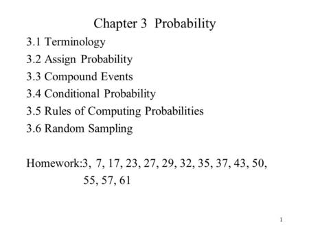 1 Chapter 3 Probability 3.1 Terminology 3.2 Assign Probability 3.3 Compound Events 3.4 Conditional Probability 3.5 Rules of Computing Probabilities 3.6.