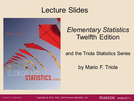 Section 6.7-1 Copyright © 2014, 2012, 2010 Pearson Education, Inc. Lecture Slides Elementary Statistics Twelfth Edition and the Triola Statistics Series.