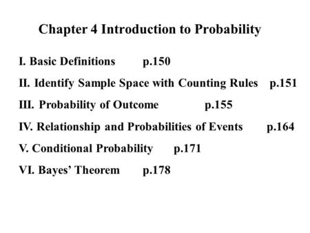 Chapter 4 Introduction to Probability I. Basic Definitionsp.150 II. Identify Sample Space with Counting Rules p.151 III. Probability of Outcomep.155 IV.