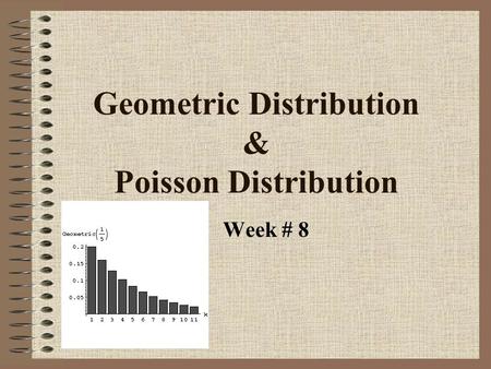 Geometric Distribution & Poisson Distribution Week # 8.