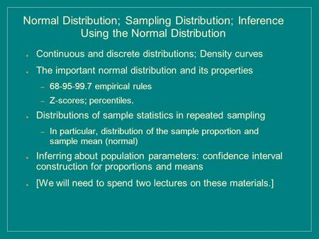 Normal Distribution; Sampling Distribution; Inference Using the Normal Distribution ● Continuous and discrete distributions; Density curves ● The important.