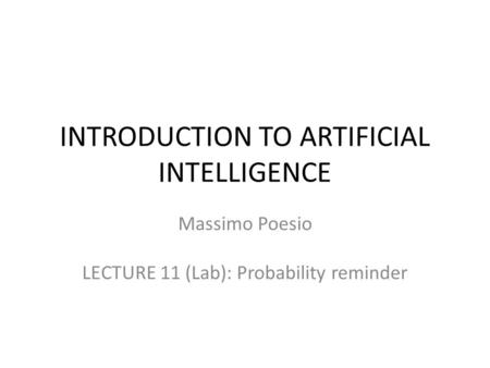 INTRODUCTION TO ARTIFICIAL INTELLIGENCE Massimo Poesio LECTURE 11 (Lab): Probability reminder.