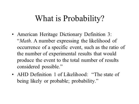 What is Probability? American Heritage Dictionary Definition 3: “Math. A number expressing the likelihood of occurrence of a specific event, such as the.