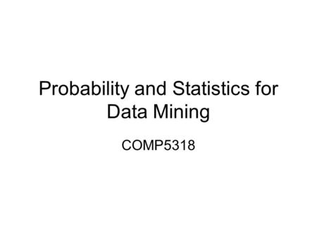 Probability and Statistics for Data Mining COMP5318.