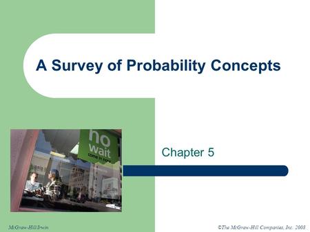 ©The McGraw-Hill Companies, Inc. 2008McGraw-Hill/Irwin A Survey of Probability Concepts Chapter 5.