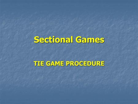 Sectional Games TIE GAME PROCEDURE. Boys Boys Two, 15-minute, sudden-victory periods. Two, 15-minute, sudden-victory periods. If the score remains tied.
