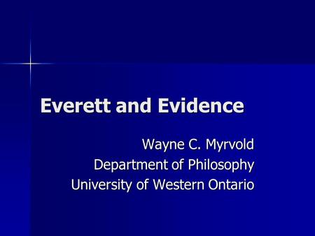 Everett and Evidence Wayne C. Myrvold Department of Philosophy University of Western Ontario.