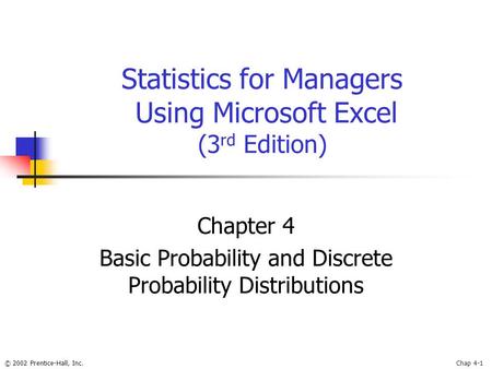 © 2002 Prentice-Hall, Inc.Chap 4-1 Statistics for Managers Using Microsoft Excel (3 rd Edition) Chapter 4 Basic Probability and Discrete Probability Distributions.