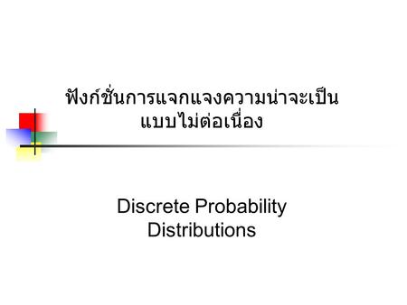 ฟังก์ชั่นการแจกแจงความน่าจะเป็น แบบไม่ต่อเนื่อง Discrete Probability Distributions.