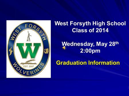 West Forsyth High School Class of 2014 Wednesday, May 28 th 2:00pm Graduation Information.