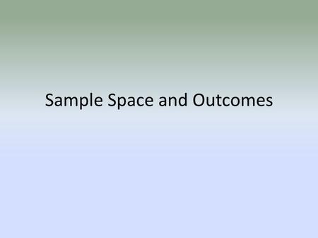 Sample Space and Outcomes. Vocabulary Experiment - Activity in which results are observed Each observation Each result The set of all possible outcomes.