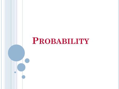 P ROBABILITY. T HE PROBABILITY OF AN EVENT E E X 1) Two fair dice are rolled. What is the probability that the sum of the numbers on the dice is 10?