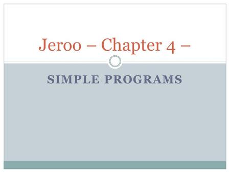 SIMPLE PROGRAMS Jeroo – Chapter 4 –. Basic Concepts Jeroo (Java/C++/object-oriented) programing style is case-sensative. Be consistent in coding Logic.