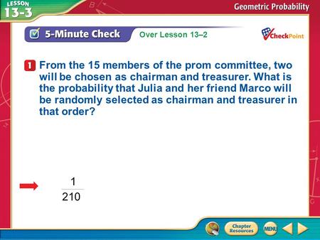 Over Lesson 13–2 A.A B.B C.C D.D 5-Minute Check 1 From the 15 members of the prom committee, two will be chosen as chairman and treasurer. What is the.