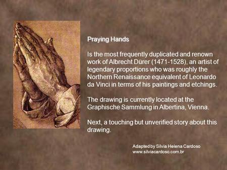 Praying Hands Is the most frequently duplicated and renown work of Albrecht Dürer (1471-1528), an artist of legendary proportions who was roughly the.