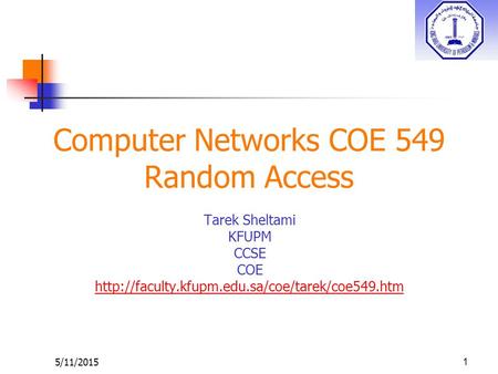 5/11/20151 Computer Networks COE 549 Random Access Tarek Sheltami KFUPM CCSE COE
