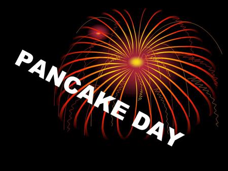 PANCAKE DAY. The day before Lent begins (40 days before Easter) is Shrove Tuesday or Pancake Day.