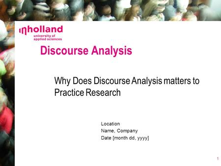 Location Name, Company Date [month dd, yyyy] Discourse Analysis Why Does Discourse Analysis matters to Practice Research 1.