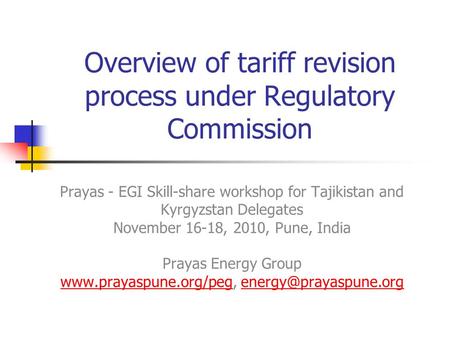 Overview of tariff revision process under Regulatory Commission Prayas - EGI Skill-share workshop for Tajikistan and Kyrgyzstan Delegates November 16-18,
