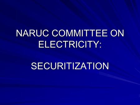 NARUC COMMITTEE ON ELECTRICITY: SECURITIZATION. SECURITIZATION Joseph Fichera.