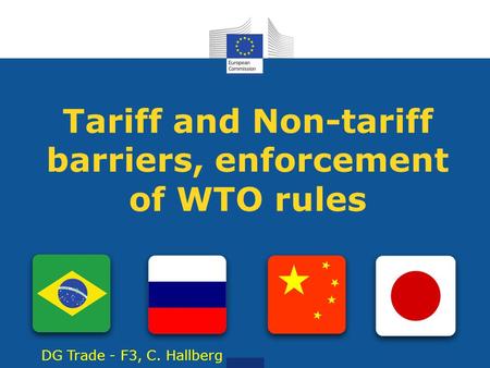 Tariff and Non-tariff barriers, enforcement of WTO rules DG Trade - F3, C. Hallberg.
