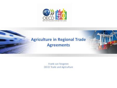 Agriculture in Regional Trade Agreements Frank van Tongeren OECD Trade and Agriculture.
