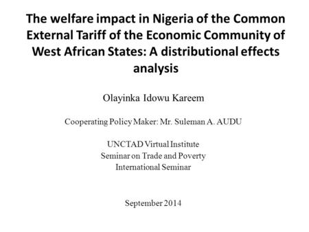 The welfare impact in Nigeria of the Common External Tariff of the Economic Community of West African States: A distributional effects analysis Olayinka.