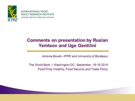 Comments on presentation by Ruslan Yemtsov and Ugo Gentilini Antoine Bouët– IFPRI and University of Bordeaux The World Bank – Washington DC, September,
