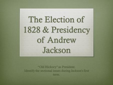 The Election of 1828 & Presidency of Andrew Jackson