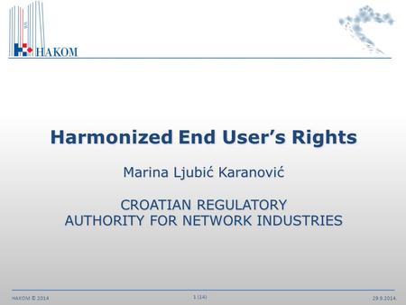 29.9.2014. 1 (14) HAKOM © 2014 Harmonized End User’s Rights Marina Ljubić Karanović CROATIAN REGULATORY AUTHORITY FOR NETWORK INDUSTRIES.